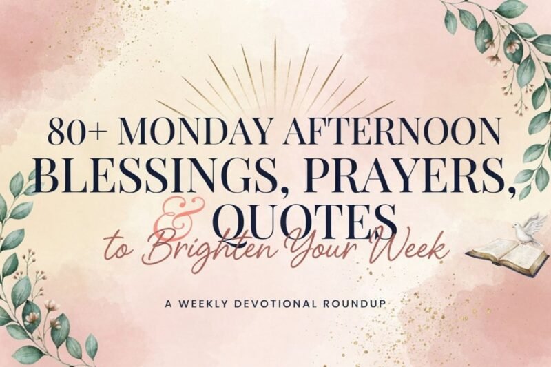 80+ Monday Afternoon Blessings, Prayers, and Quotes to Brighten Your Week