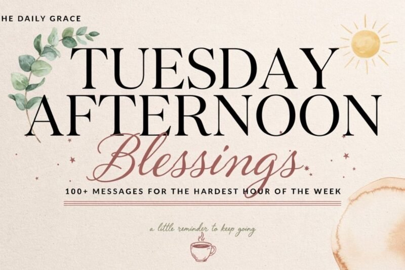 Tuesday Afternoon Blessings: 100+ Messages for the Hardest Hour of the Week