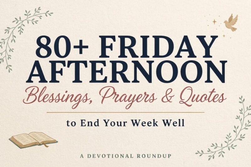 80+ Friday Afternoon Blessings, Prayers, and Quotes to End Your Week Well